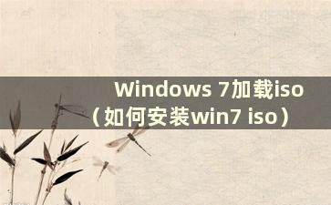 Windows 7加载iso（如何安装win7 iso）